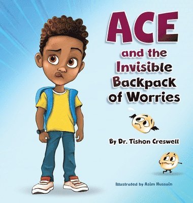 Tishon Creswell - Ace and the Invisible Backpack of Worries, Inbunden