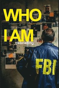 bokomslag FBI Who I Am: Debriefing