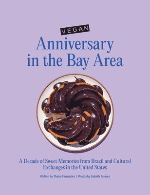 bokomslag Vegan Anniversary in the Bay Area: A Decade of Sweet Memories from Brazil and Cultural Exchanges in the United States