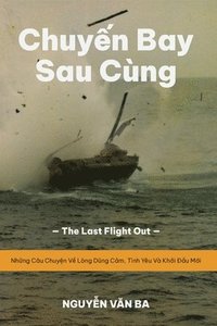 bokomslag Chuy&#7871;n Bay Sau Cùng (Vietnamese Version): 'The Last Flight Out' - Nh&#7919;ng Câu Chuy&#7879;n V&#7873; Lòng D&#361;ng C&#7843;m, Tình Yêu Và Kh