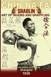 bokomslag Shaolin Chin Na Fa. Art of Seizing and Grappling: Instructor's Manual for Police Academy of Zhejiang Province (Shanghai, 1936)