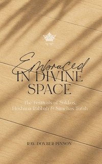 bokomslag Embraced in Divine Space: The Festivals of Sukkos, Hoshana Rabba & Simchas Torah