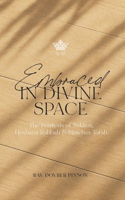 bokomslag Embraced in Divine Space: The Festivals of Sukkos, Hoshana Rabba & Simchas Torah