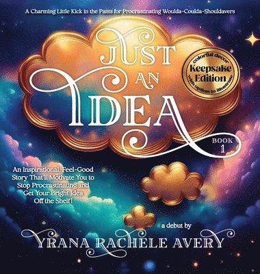 Just an Idea: Keepsake Edition; An Inspirational, Feel-Good Story That'll Motivate You to Stop Procrastinating and Get Your Bright Idea Off the Shelf! 1