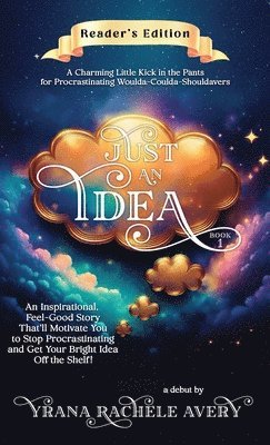 Just an Idea: An Inspirational, Feel-Good Story That'll Motivate You to Stop Procrastinating and Get Your Bright Idea Off the Shelf! 1