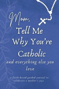 bokomslag Mom, Tell Me Why You're Catholic and Everything Else You Love