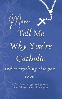 Mom, Tell Me Why You're Catholic and Everything Else You Love 1