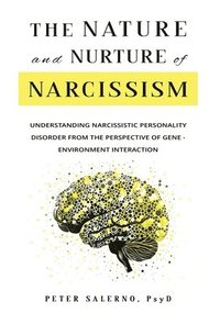 bokomslag The Nature and Nurture of Narcissism: Understanding Narcissistic Personality Disorder from the Perspective of Gene-Environment Interaction