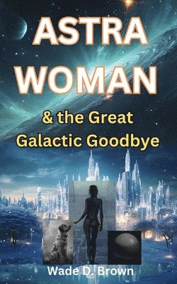bokomslag Astra Woman: And the Great Galactic Goodbye