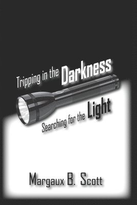 Margaux B Scott, Margaux B. Scott - Tripping in the Darkness/Searching for the Light, Häftad