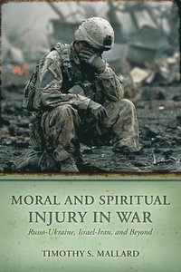 bokomslag Moral and Spiritual Injury in War: Russo-Ukraine, Israel-Iran, and Beyond