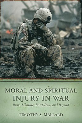 bokomslag Moral and Spiritual Injury in War: Russo-Ukraine, Israel-Iran, and Beyond