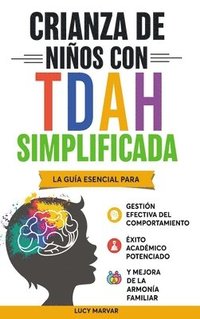 bokomslag CRIANZA DE NIÑOS CON TDAH SIMPLIFICADA: LA GUÍA ESENCIAL PARA GESTIÓN EFECTIVA DEL COMPORTAMIENTO, ÉXITO ACADÉMICO POTENCIADO, Y MEJORA DE LA ARMONÍA