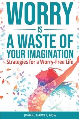 Worry Is a Waste of Your Imagination 1