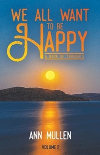 bokomslag We All Want to Be Happy: A Book of Thoughts (Volume 2)