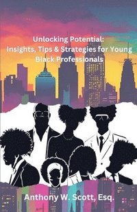 bokomslag Unlocking Potential: Insights, Tips & Strategies for Young Black Professionals