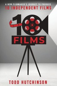 bokomslag 10 Films: A New Filmmaker's Journey to Produce Ten Independent Films