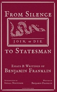 bokomslag From Silence to Statesman: Essays and Writings of Benjamin Franklin