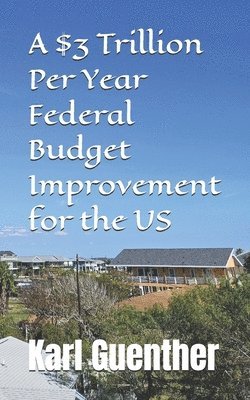 Karl Guenther - $3 Trillion Per Year Federal Budget Improvement for the US, Häftad