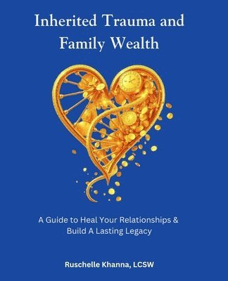 Inherited Trauma and Family Wealth: A Guide to Heal Your Relationships and Build a Lasting Legacy 1