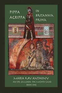 bokomslag Pippa Agrippa in Britannia Prima: An Tir Gallósek- The Mighty Land, Book One