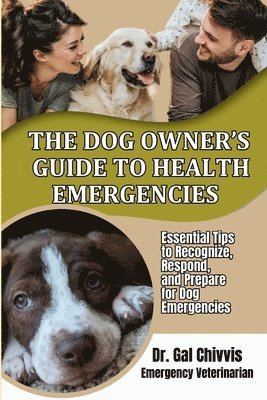 bokomslag Dog Owner's Guide to Health Emergencies. Essential Tips to Recognize, Respond, and Prepare for Dog Emergencies