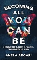 bokomslag Becoming All You Can Be: A Personal Growth Journey to Awakening, Transformation, and Wisdom