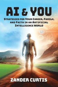 bokomslag AI & You: Strategies for Your Career, Family, and Faith in an Artificial Intelligence World