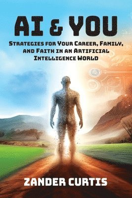 bokomslag AI & You: Strategies for Your Career, Family, and Faith in an Artificial Intelligence World