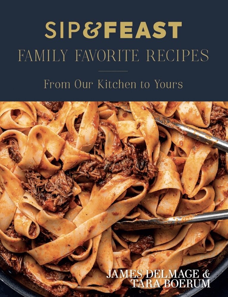 James Delmage, Tara Boerum - Sip & Feast: Family Favorite Recipes, Inbunden