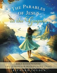 bokomslag The Parables of Jesus in the Gospels: Bible Based Wisdom: Life Lessons for Modern Daily Living