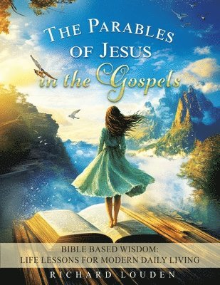 The Parables of Jesus in the Gospels: Bible Based Wisdom: Life Lessons for Modern Daily Living 1