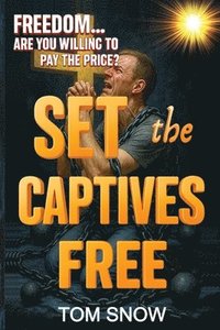 bokomslag Set the Captives Free: Freedom. Are You Willing to Pay the Price?