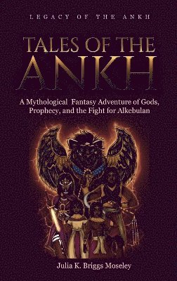 Tales of the Ankh: A Mythological Fantasy Adventure of Gods, Prophecy, and the Fight for Alkebulan 1