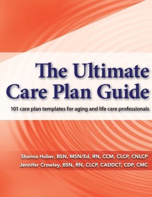 The Ultimate Care Plan Guide: 101 care plan templates for aging and life care professionals 1