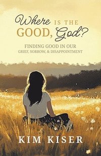 bokomslag Where Is the Good, God?: Finding Good in Our Grief, Sorrow, & Disappointment