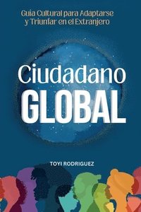 bokomslag Ciudadano Global: Guía cultural para adaptarse y triunfar en el extranjero