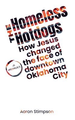 bokomslag The Homeless Hotdogs: How Jesus changed the face of downtown Oklahoma City