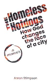 bokomslag The Homeless Hotdogs: How God Changes the Face of a City