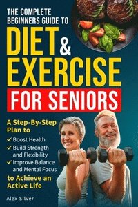 bokomslag Complete Beginners Guide to Diet and Exercise for Seniors