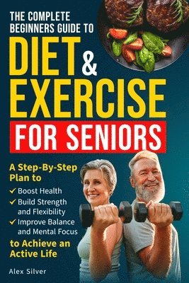 bokomslag Complete Beginners Guide to Diet and Exercise for Seniors