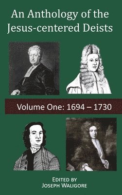 bokomslag An Anthology of the Jesus-centered Deists: Volume One: 1694 - 1730