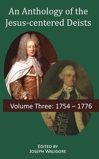 bokomslag An Anthology of the Jesus-centered Deists: Volume Three: 1754 - 1776