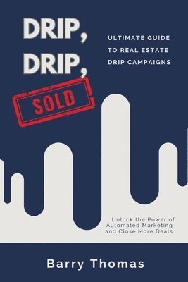 bokomslag Drip, Drip, Sold: Ultimate Guide to Real Estate Drip Campaigns