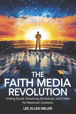 bokomslag The Faith Media Revolution: Uniting Social, Streaming, Broadcast, and Cable for Maximum Outreach