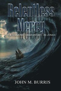 bokomslag Relentless Mercy: A Sermonic Commentary on Jonah