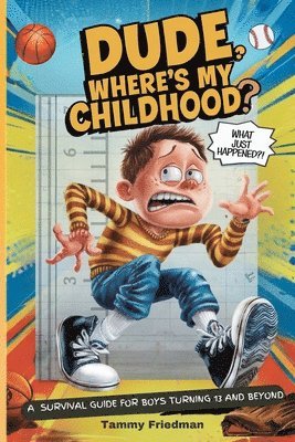 Dude, Where's My Childhood?: A Survival Guide for Boys Turning 13 and Beyond 1