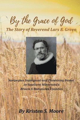 Kristen S. Moore, Kristen S Moore - By the Grace of God: The Story of Reverend Lars E Green: The Story of Reverend Lars E. Green, Häftad