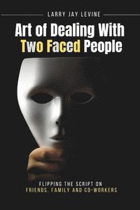 bokomslag Art of Dealing With Two Faced Peoople: Flipping the Script on Friends, Family and Co Workers