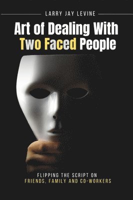 bokomslag Art of Dealing With Two Faced Peoople: Flipping the Script on Friends, Family and Co Workers